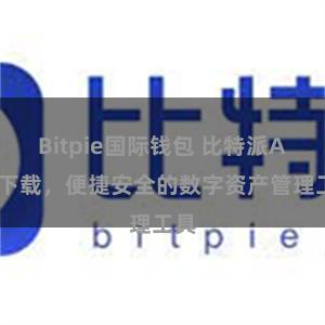 Bitpie国际钱包 比特派APP下载，便捷安全的数字资产管理工具