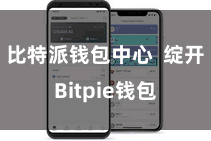 比特派钱包中心  绽开Bitpie钱包
