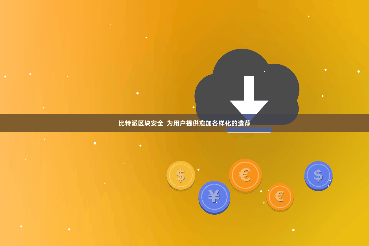 比特派区块安全  为用户提供愈加各样化的遴荐