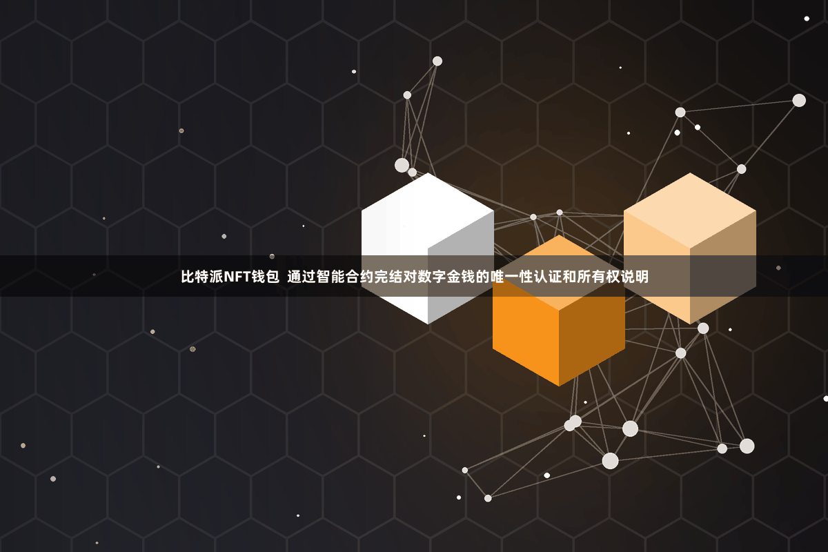比特派NFT钱包  通过智能合约完结对数字金钱的唯一性认证和所有权说明